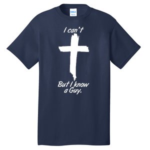 I Cant But I Know A Guy Faith Christianity Cross Tall T-Shirt