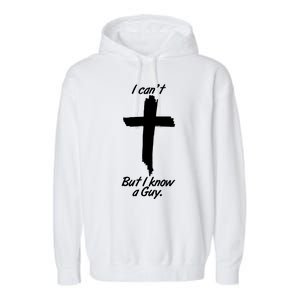 I Cant But I Know A Guy Faith Christianity Cross Garment-Dyed Fleece Hoodie