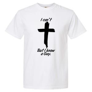 I Cant But I Know A Guy Faith Christianity Cross Garment-Dyed Heavyweight T-Shirt