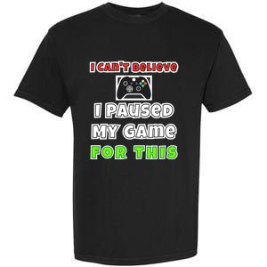 I Cant Believe I Paused My Game For This Gamer Gift Garment-Dyed Heavyweight T-Shirt