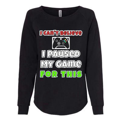 I Cant Believe I Paused My Game For This Gamer Gift Womens California Wash Sweatshirt