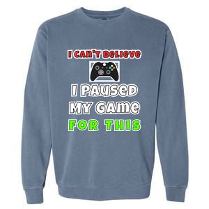 I Cant Believe I Paused My Game For This Gamer Gift Garment-Dyed Sweatshirt