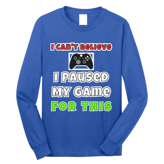 I Cant Believe I Paused My Game For This Gamer Gift Long Sleeve Shirt