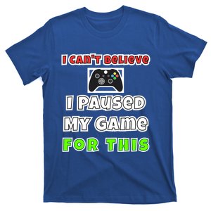 I Cant Believe I Paused My Game For This Gamer Gift T-Shirt