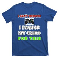 I Cant Believe I Paused My Game For This Gamer Gift T-Shirt