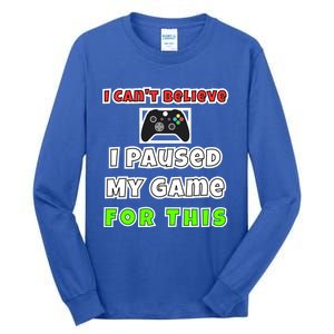 I Cant Believe I Paused My Game For This Gamer Gift Tall Long Sleeve T-Shirt