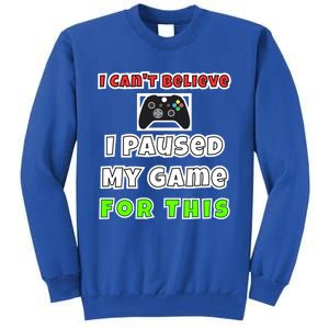 I Cant Believe I Paused My Game For This Gamer Gift Tall Sweatshirt