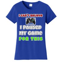 I Cant Believe I Paused My Game For This Gamer Gift Women's T-Shirt