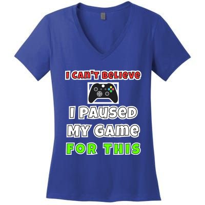 I Cant Believe I Paused My Game For This Gamer Gift Women's V-Neck T-Shirt