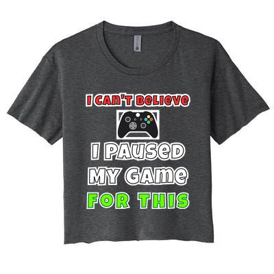 I Cant Believe I Paused My Game For This Gamer Gift Women's Crop Top Tee