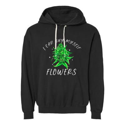 I Can Buy Myself Flowers Weed Funny 420 Day Cannabis Garment-Dyed Fleece Hoodie