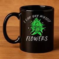 I Can Buy Myself Flowers Weed Funny 420 Day Cannabis 11oz C Handle Ceramic Mug