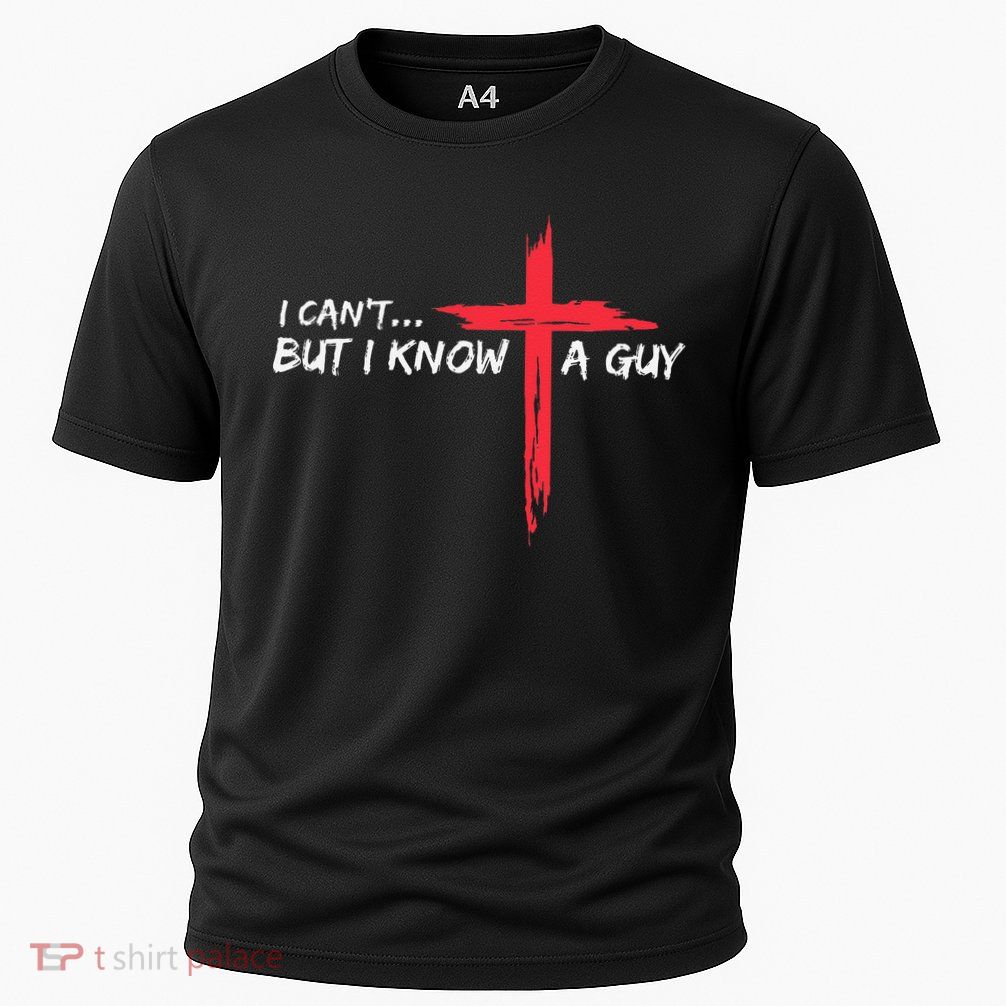I CanT But I Know A Guy Jesus Cross Funny Christian Performance Shirt