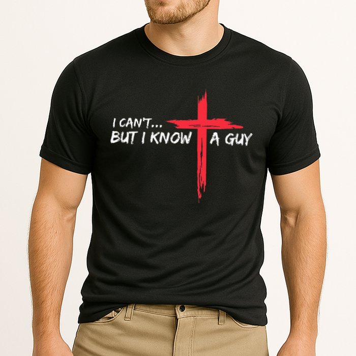 I CanT But I Know A Guy Jesus Cross Funny Christian Performance Shirt