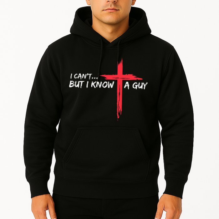 I CanT But I Know A Guy Jesus Cross Funny Christian Hoodie
