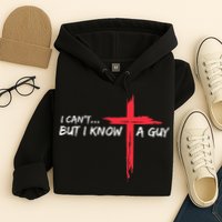 I CanT But I Know A Guy Jesus Cross Funny Christian Hoodie