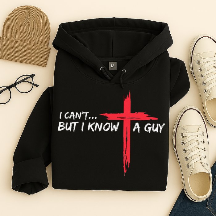 I CanT But I Know A Guy Jesus Cross Funny Christian Hoodie
