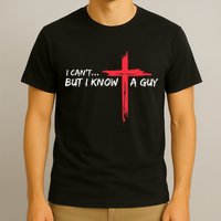 I CanT But I Know A Guy Jesus Cross Funny Christian T-Shirt
