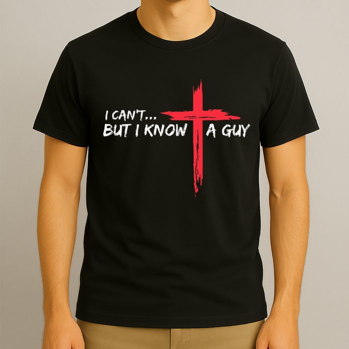 I CanT But I Know A Guy Jesus Cross Funny Christian T-Shirt