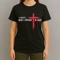 I CanT But I Know A Guy Jesus Cross Funny Christian T-Shirt