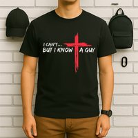I CanT But I Know A Guy Jesus Cross Funny Christian T-Shirt