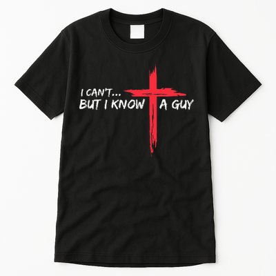 I CanT But I Know A Guy Jesus Cross Funny Christian Tall T-Shirt