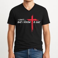 I CanT But I Know A Guy Jesus Cross Funny Christian V-Neck T-Shirt