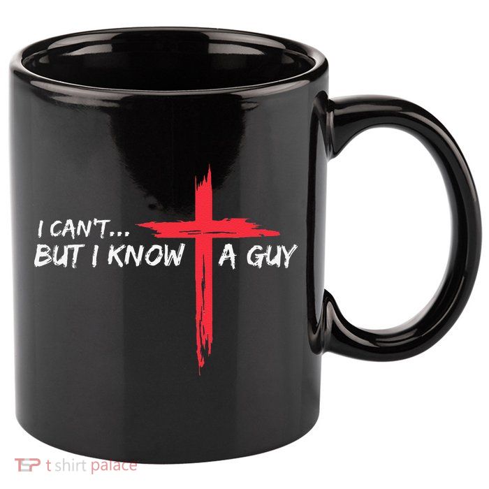 I CanT But I Know A Guy Jesus Cross Funny Christian 11oz C Handle Ceramic Mug