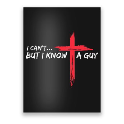 I CanT But I Know A Guy Jesus Cross Funny Christian Poster