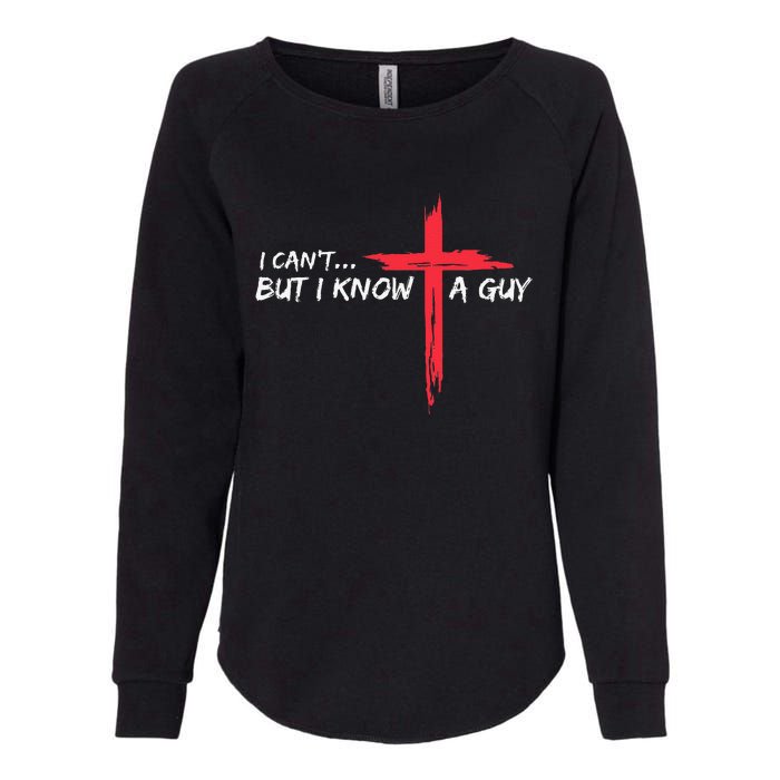 I CanT But I Know A Guy Jesus Cross Funny Christian Womens California Wash Sweatshirt