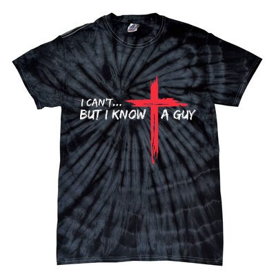 I CanT But I Know A Guy Jesus Cross Funny Christian Tie-Dye T-Shirt