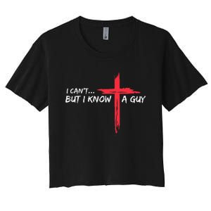 I CanT But I Know A Guy Jesus Cross Funny Christian Women's Crop Top Tee