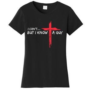 I CanT But I Know A Guy Jesus Cross Funny Christian Women's T-Shirt