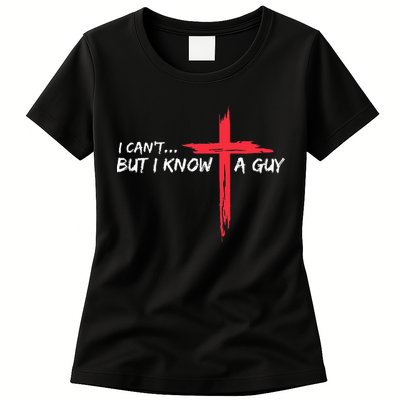 I CanT But I Know A Guy Jesus Cross Funny Christian Womens T-Shirt