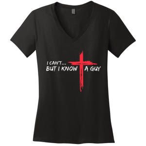 I CanT But I Know A Guy Jesus Cross Funny Christian Women's V-Neck T-Shirt