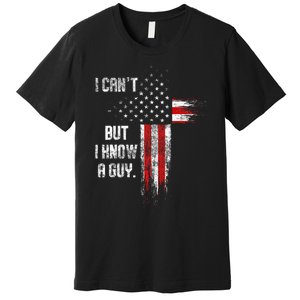 I Cant But I Know A Guy Jesus Cross Christian Believer Premium T-Shirt