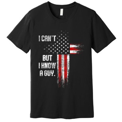 I Cant But I Know A Guy Jesus Cross Christian Believer Premium T-Shirt