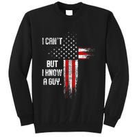 I Cant But I Know A Guy Jesus Cross Christian Believer Tall Sweatshirt