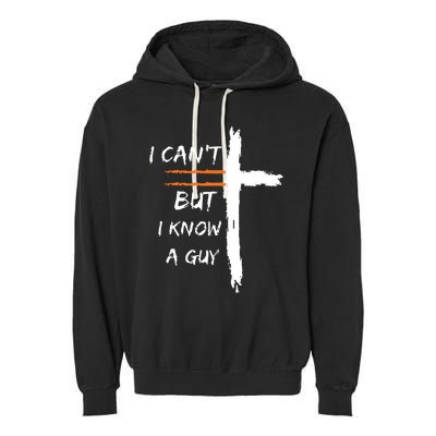 I Cant But I Know A Guy Christian Faith Jesus Garment-Dyed Fleece Hoodie