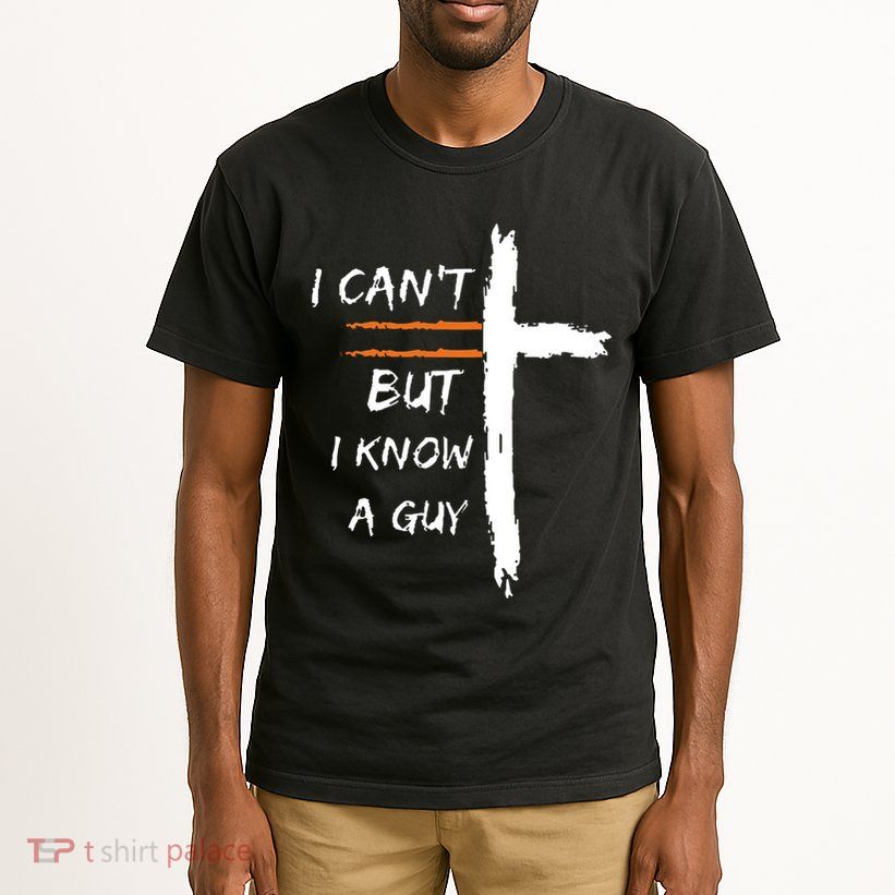 I Cant But I Know A Guy Christian Faith Jesus Tall T-Shirt