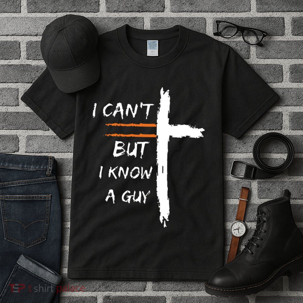 I Cant But I Know A Guy Christian Faith Jesus Tall T-Shirt