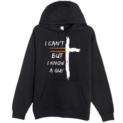 I Cant But I Know A Guy Christian Faith Jesus Premium Pullover Hoodie