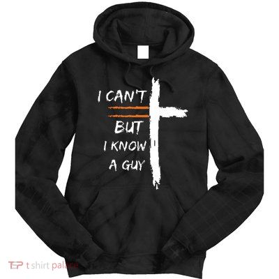 I Cant But I Know A Guy Christian Faith Jesus Tie Dye Hoodie