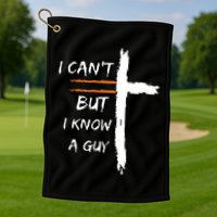 I Cant But I Know A Guy Christian Faith Jesus Golf Towel