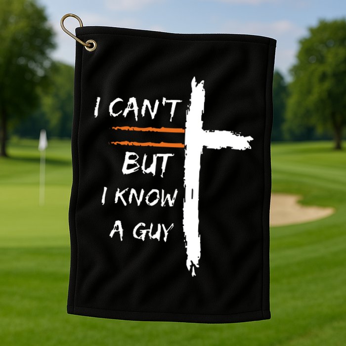 I Cant But I Know A Guy Christian Faith Jesus Golf Towel