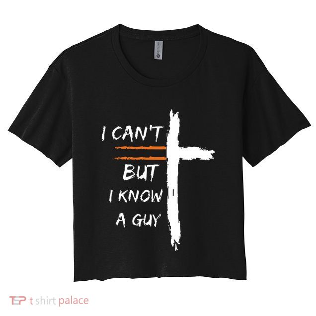 I Cant But I Know A Guy Christian Faith Jesus Crop Top