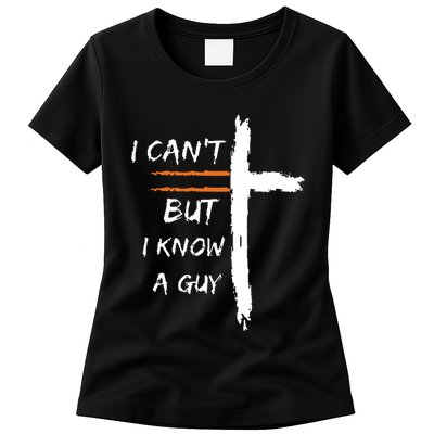 I Cant But I Know A Guy Christian Faith Jesus Womens T-Shirt