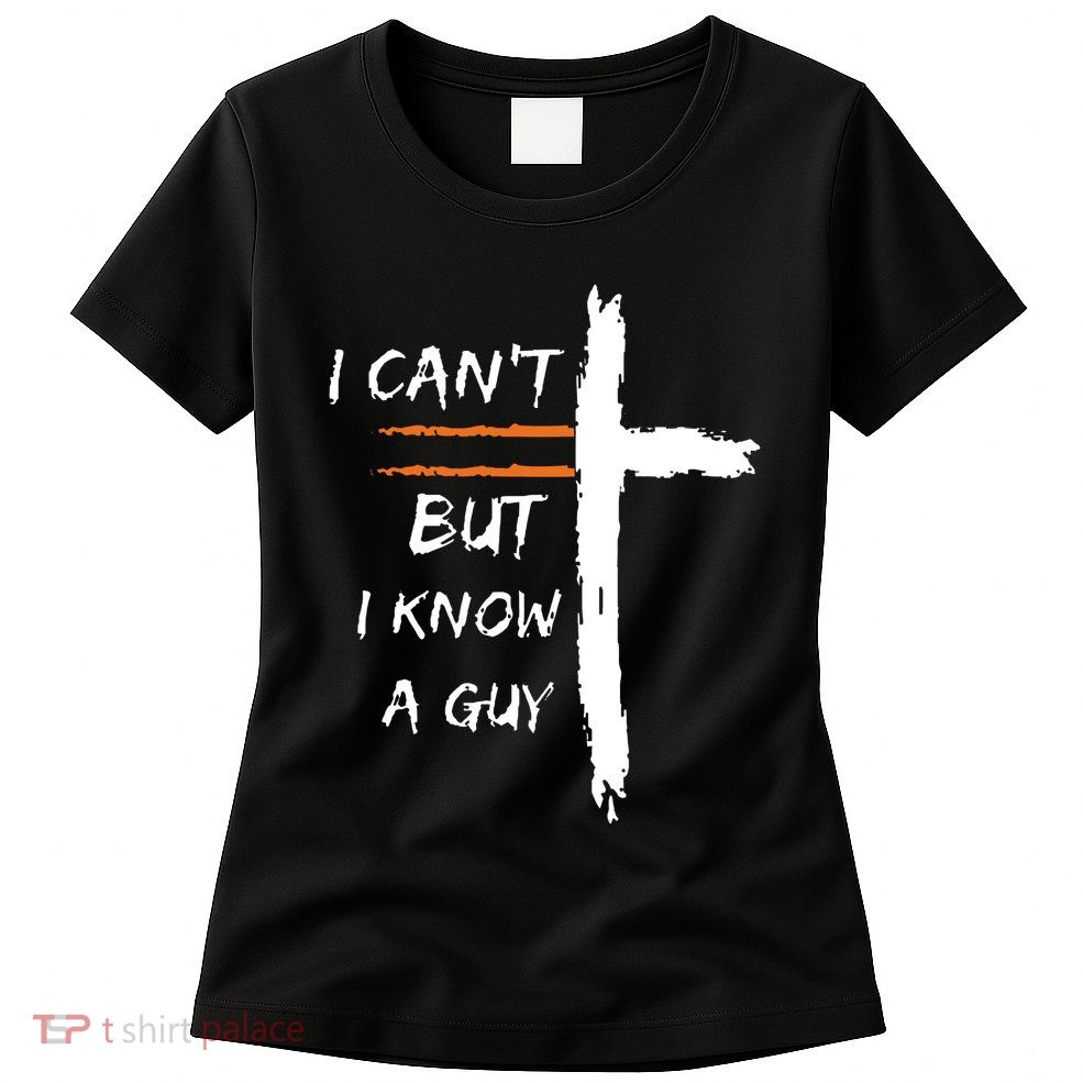 I Cant But I Know A Guy Christian Faith Jesus Womens T-Shirt