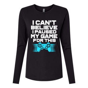 I Cant Believe I Paused My Game For This Gaming Video Gamer Funny Gift Womens Cotton Relaxed Long Sleeve T-Shirt