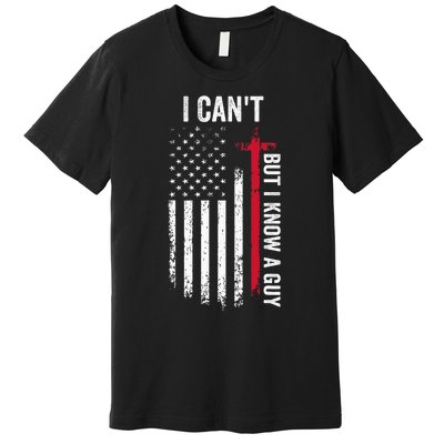 I CanT But I Know A Guy Jesus Cross Premium T-Shirt